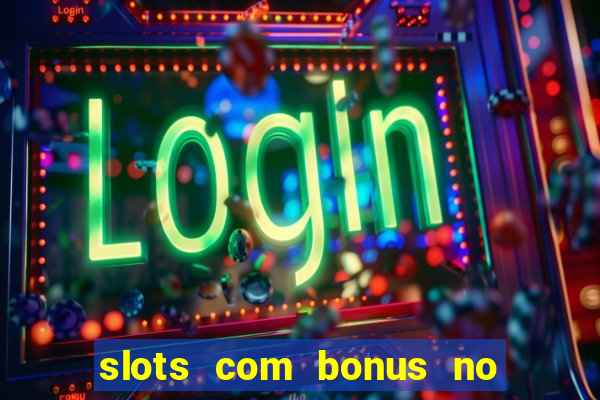 slots com bonus no cadastro e saque free