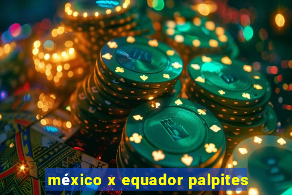 méxico x equador palpites