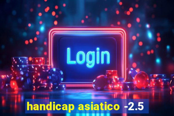 handicap asiatico -2.5