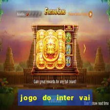 jogo do inter vai passar aonde