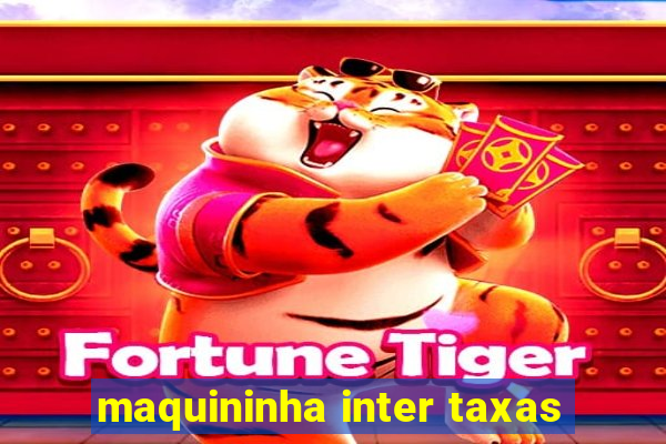 maquininha inter taxas