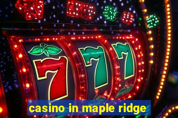 casino in maple ridge