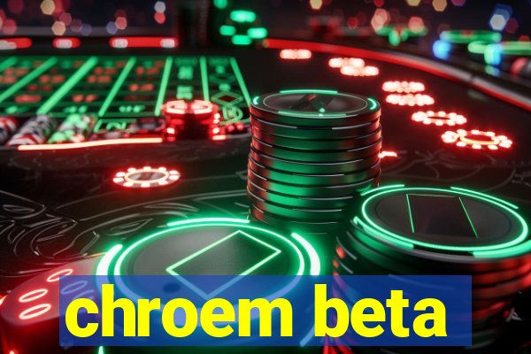 chroem beta