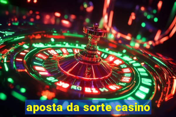 aposta da sorte casino