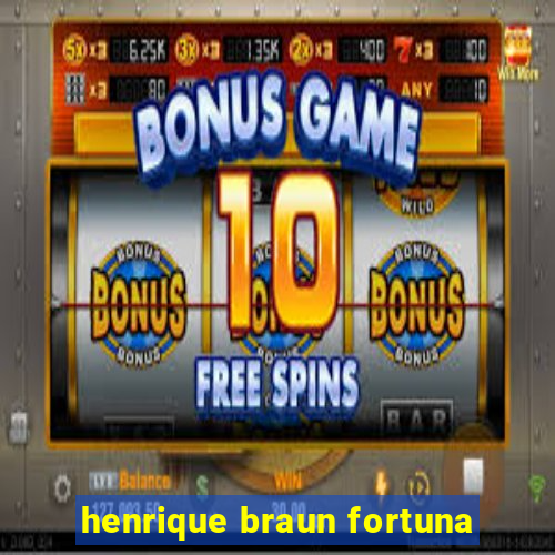 henrique braun fortuna