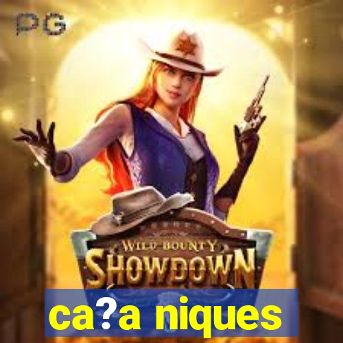 ca?a niques