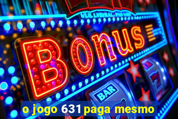 o jogo 631 paga mesmo