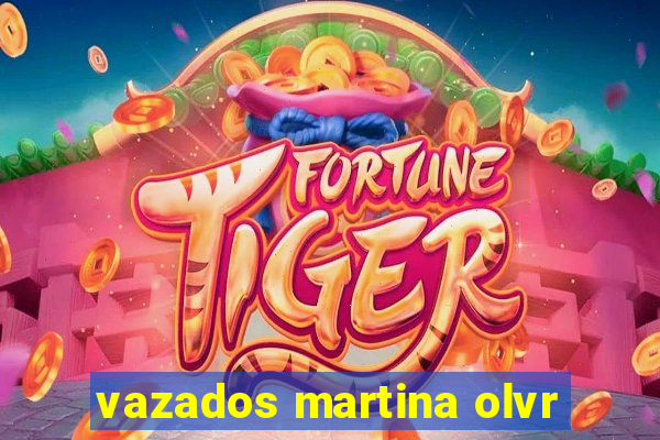 vazados martina olvr