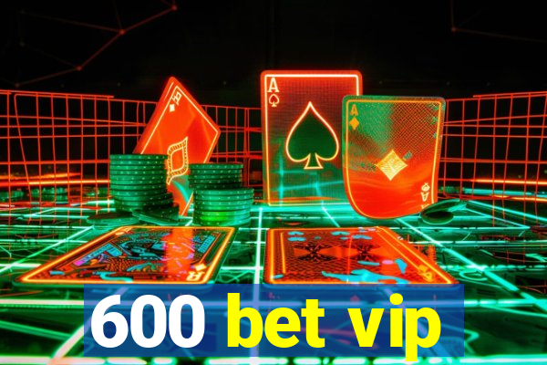 600 bet vip