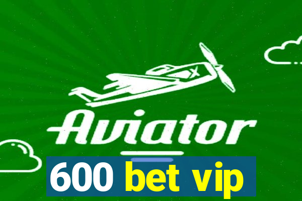 600 bet vip