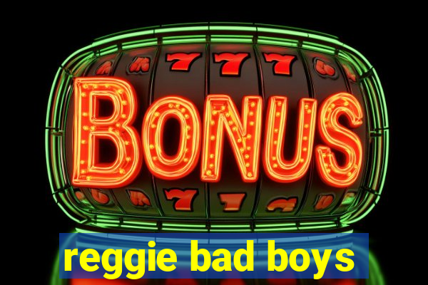 reggie bad boys