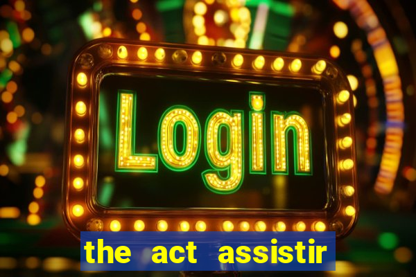 the act assistir online pobreflix