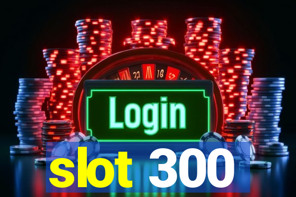 slot 300