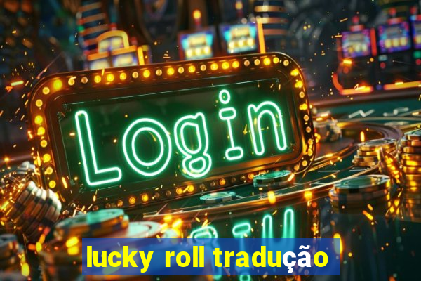 lucky roll tradução