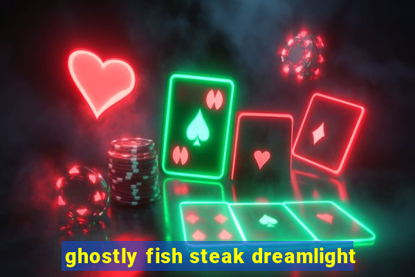 ghostly fish steak dreamlight