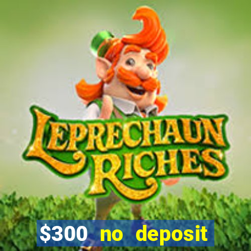 $300 no deposit bonus casino