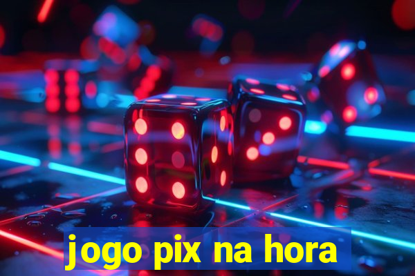 jogo pix na hora