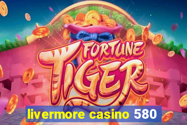 livermore casino 580