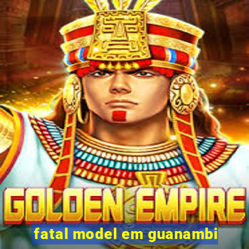 fatal model em guanambi