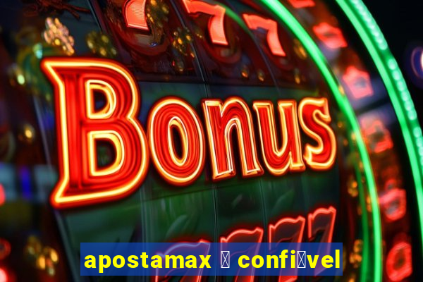 apostamax 茅 confi谩vel