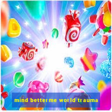 mind betterme world trauma