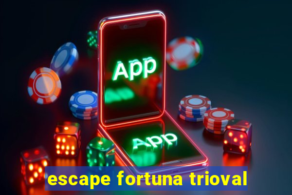 escape fortuna trioval