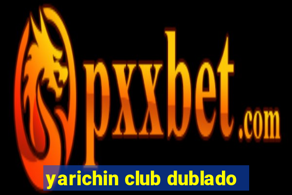 yarichin club dublado