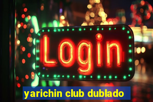 yarichin club dublado