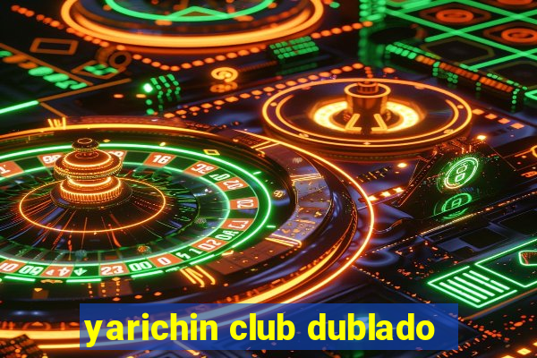 yarichin club dublado