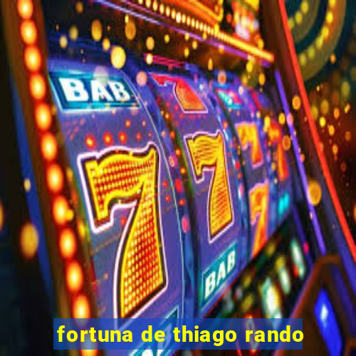 fortuna de thiago rando