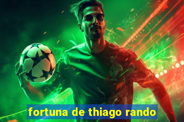 fortuna de thiago rando