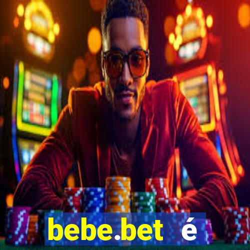 bebe.bet é confiável paga mesmo