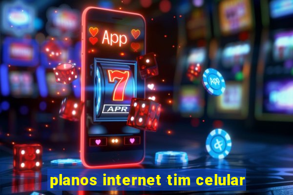 planos internet tim celular