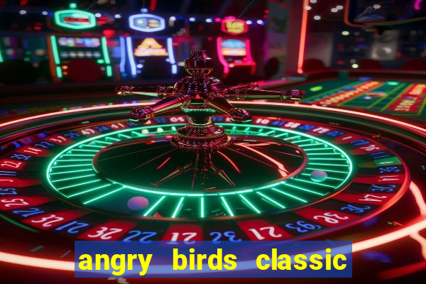 angry birds classic 1.0.0 apk