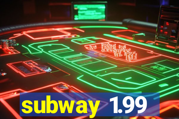 subway 1.99