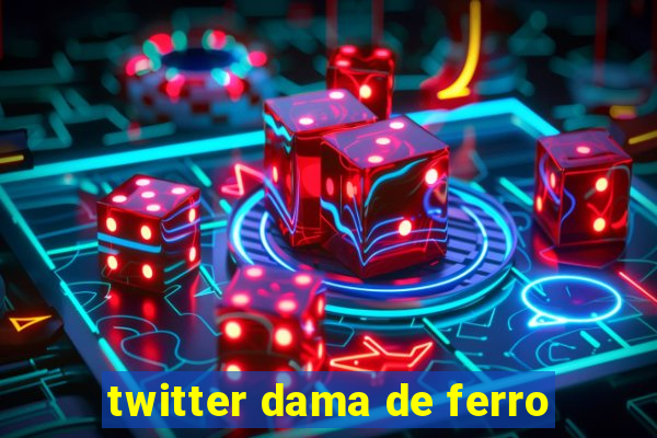 twitter dama de ferro