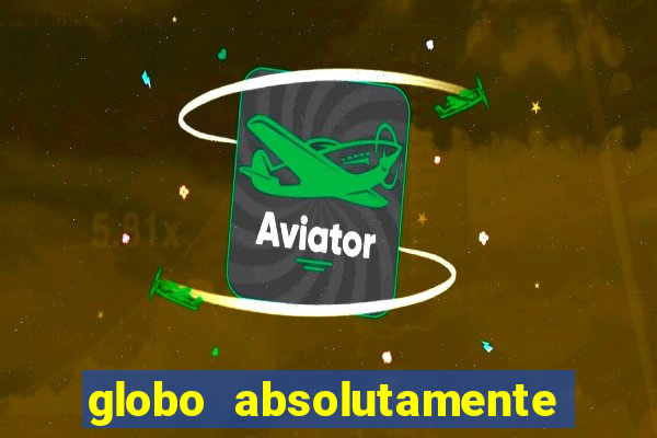 globo absolutamente tudo com