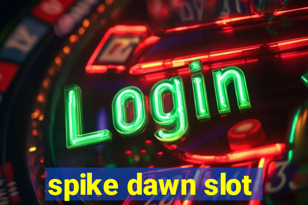 spike dawn slot