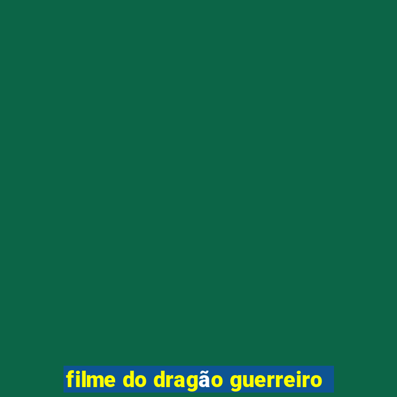 filme do dragão guerreiro