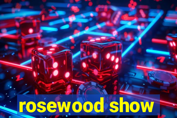 rosewood show