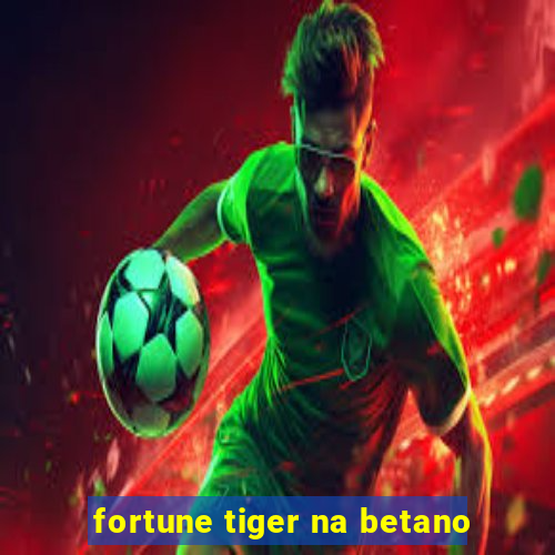 fortune tiger na betano