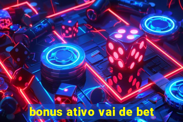 bonus ativo vai de bet