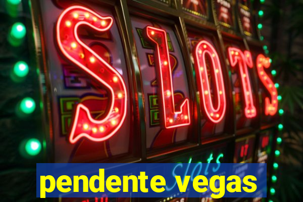 pendente vegas