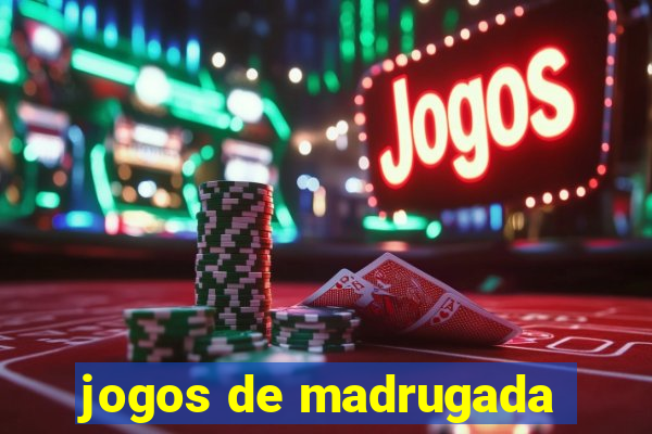 jogos de madrugada