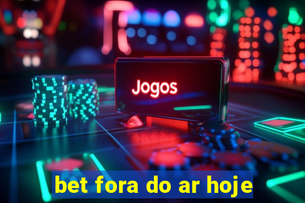 bet fora do ar hoje