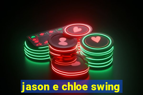 jason e chloe swing