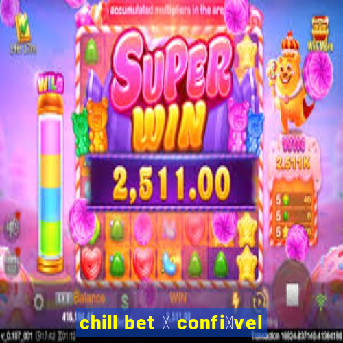 chill bet 茅 confi谩vel