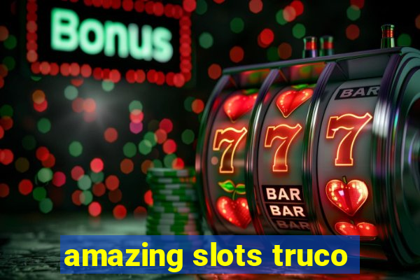 amazing slots truco