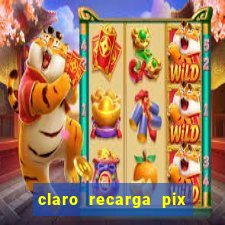 claro recarga pix $10 reais