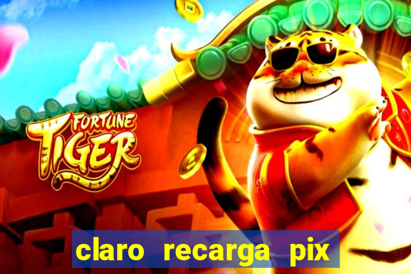 claro recarga pix $10 reais